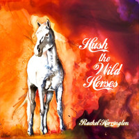 Rachel Harrington - Hush the Wild Horses