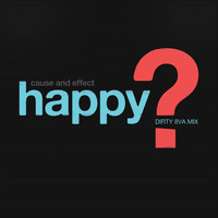 Cause and Effect - Happy? (Dirty 8va Mix)