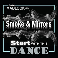 Jake Madlock & Smoke & Mirrors - Start with This Dance