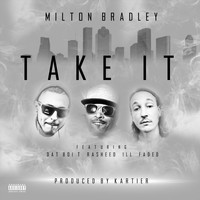 Milton bradley - Take It (feat. Ill Faded, Dat Boi T & Rasheed) (Explicit)
