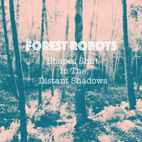 Forest Robots - Shapes Shift in the Distant Shadows