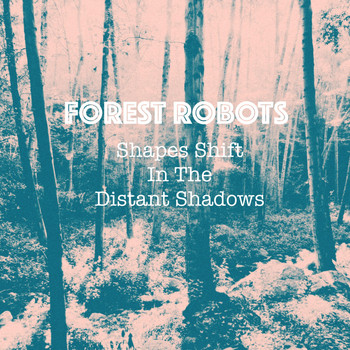 Forest Robots - Shapes Shift in the Distant Shadows