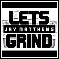 Jay Matthews - Let's Grind