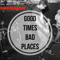 Good Neighbor - Good Times, Bad Places - EP (Explicit)
