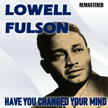 Lowell Fulson - Have You Changed Your Mind (Remastered)