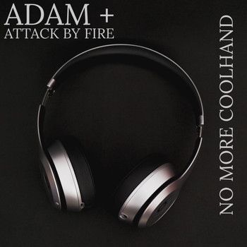 Adam + Attack by Fire - No More Coolhand
