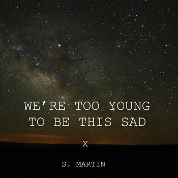 S. Martin - We're Too Young to Be This Sad