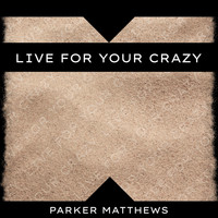 Parker Matthews - Live for Your Crazy