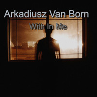 Arkadiusz Van Born / - With In Me