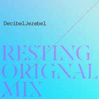 Decibel Jezebel / - Resting (Original Mix)