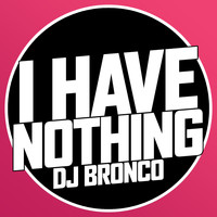 Dj Bronco / - I Have Nothing
