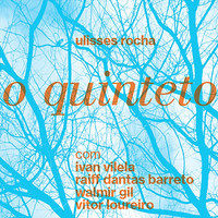 Ulisses Rocha - O Quinteto (feat. Ivan Vilela, Vitor Loureiro, Walmir Gil & Raiff Dantas Barreto)