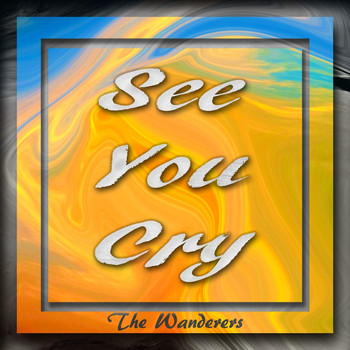 The Wanderers - See You Cry