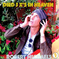 Robert Michaels - Died 5 X's in Heaven