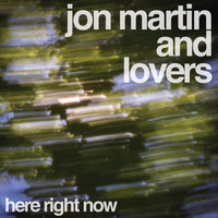 Jon Martin and Lovers - Here Right Now