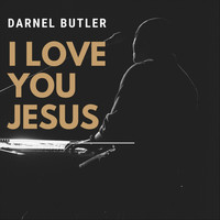 Darnel Butler - I Love You Jesus