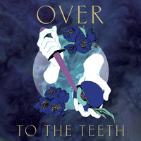 Over - To the Teeth