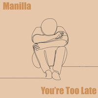 Manilla - You're Too Late