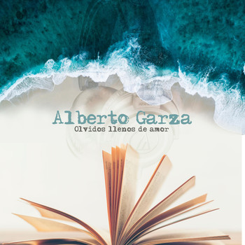 Alberto Garza - Olvidos Llenos de Amor