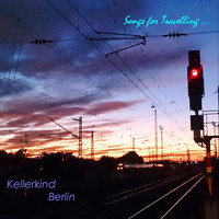 Kellerkind Berlin - Songs for Travelling...