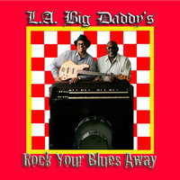 L.A. Big Daddy's - Rock Your Blues Away
