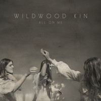 Wildwood Kin - All On Me