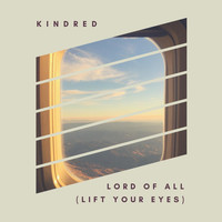 Kindred - Lord of All (Lift Your Eyes)