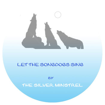 The Silver Minstrel - Let the Song Dogs Sing