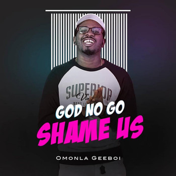 Omonla Geeboi - God No Go Shame Us (Explicit)