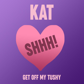 KAT - Get off My Tushy