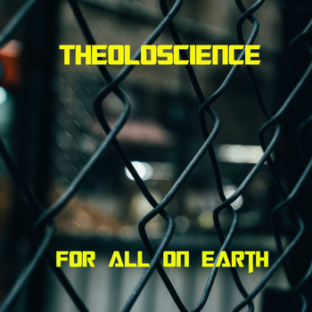 Theoloscience / - For All On Earth