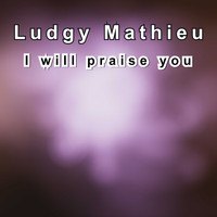 Ludgy Mathieu / - I Will Praise You