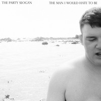 The Party Slogan - The Man I Would Hate to Be