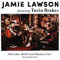 Jamie Lawson - Where Have All The Good Vibrations Gone? (feat. Turin Brakes) (Live Acoustic Mix)