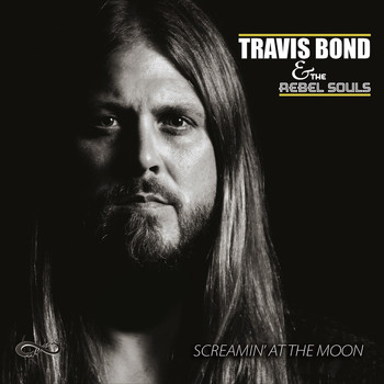 Travis Bond & The Rebel Souls - Screamin' at the Moon