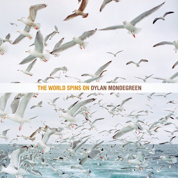 Dylan Mondegreen - The World Spins on (Ten Year Anniversary Edition)