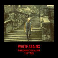 White Stains - Singleminded Dualisms (1987-1989)