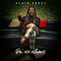 Alain Pérez - Pa' Eso Estamos