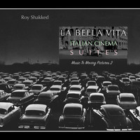 Roy Shakked - Music To Moving Pictures 2: La Bella Vita - Italian Cinema Suites