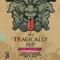 The Tragically Hip - Live From The Vault (Volume 3 - Copps Coliseum - Hamilton Ontario - February 6, 2007)
