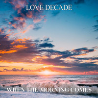 Love Decade - When The Morning Comes