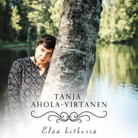 Tanja Ahola-Virtanen - Elää hetkessä
