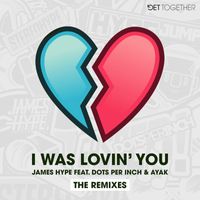 James Hype - I Was Lovin' You (feat. Dots Per Inch & Ayak) (Remixes)