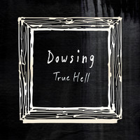 Dowsing - True Hell