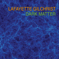 Lafayette Gilchrist - Dark Matter