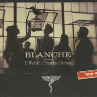 Blanche - If We Can't Trust the Doctors