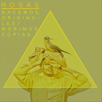 Rosas - Nacemos Originales / Morimos Copias