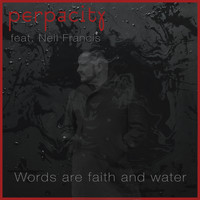 Perpacity - Words Are Faith And Water (feat. Neil Francis)