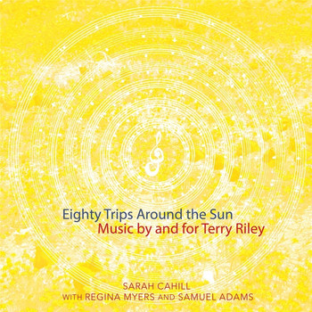 Sarah Cahill - Eighty Trips Around the Sun: Music by and for Terry Riley