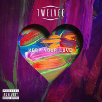Twelve E - Keep Your Love (Explicit)